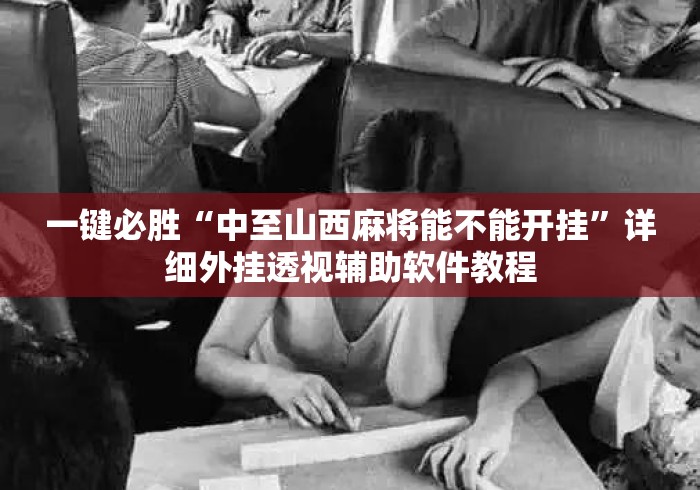 一键必胜“中至山西麻将能不能开挂	”详细外挂透视辅助软件教程
