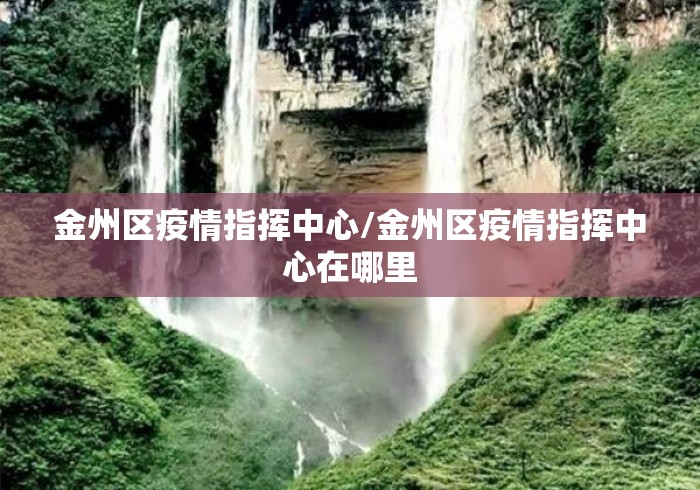 金州区疫情指挥中心/金州区疫情指挥中心在哪里 金州区疫情指挥中心/金州区疫情指挥中心在哪里