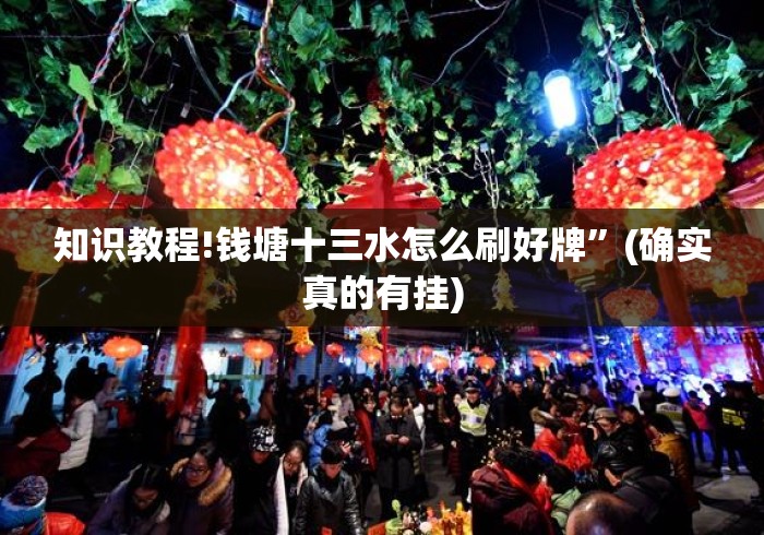 知识教程!钱塘十三水怎么刷好牌	”(确实真的有挂)