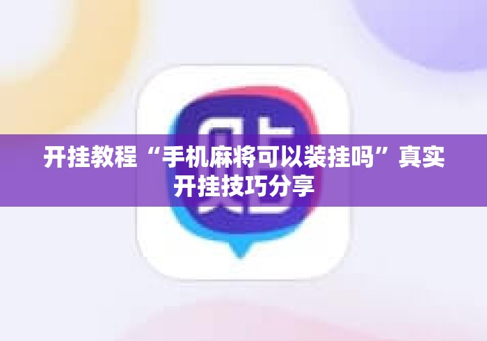 开挂教程“手机麻将可以装挂吗”真实开挂技巧分享