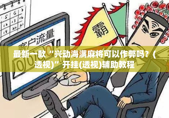 最新一款“兴动海满麻将可以作弊吗？(透视)”开挂(透视)辅助教程