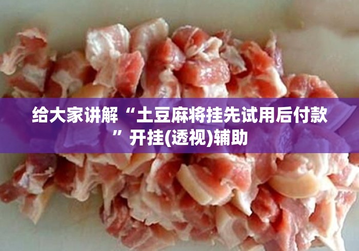 给大家讲解“土豆麻将挂先试用后付款”开挂(透视)辅助
