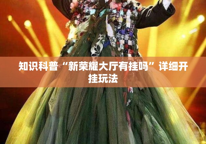 知识科普“新荣耀大厅有挂吗”详细开挂玩法