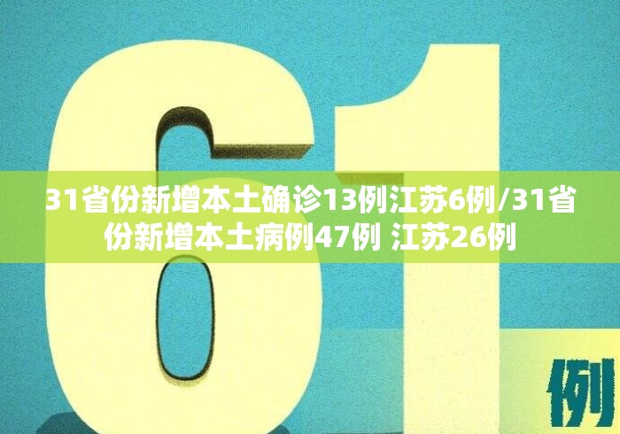 31省份新增本土确诊13例江苏6例/31省份新增本土病例47例 江苏26例 31省份新增本土确诊13例江苏6例/31省份新增本土病例47例 江苏26例