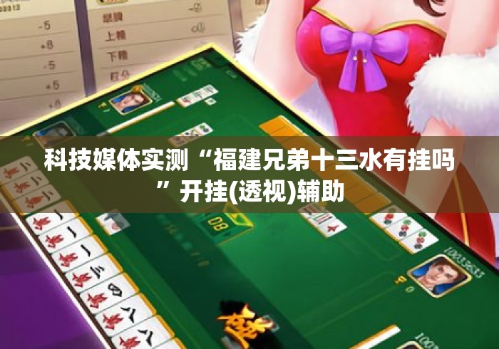 科技媒体实测“福建兄弟十三水有挂吗”开挂(透视)辅助