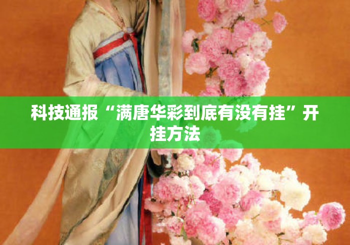 科技通报“满唐华彩到底有没有挂	”开挂方法