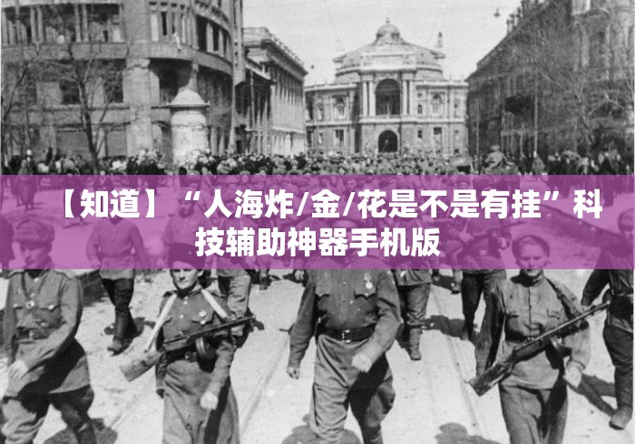 【知道】“人海炸/金/花是不是有挂	”科技辅助神器手机版