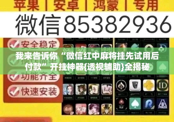 我来告诉你“微信红中麻将挂先试用后付款”开挂神器{透视辅助}全揭秘