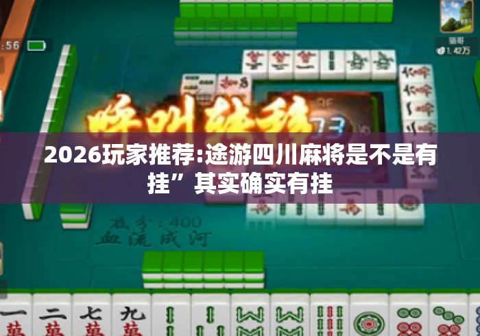 2026玩家推荐:途游四川麻将是不是有挂”其实确实有挂