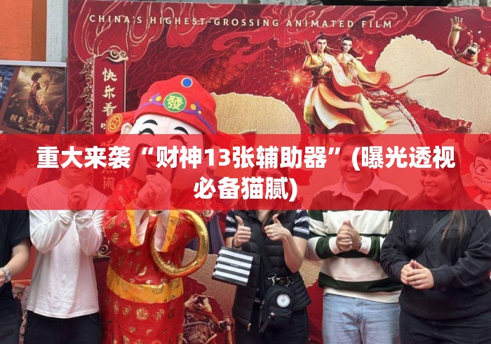 重大来袭“财神13张辅助器”(曝光透视必备猫腻)