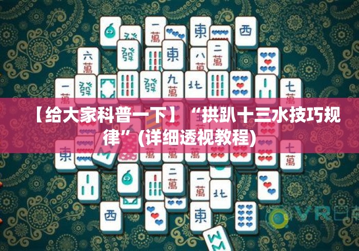 【给大家科普一下】“拱趴十三水技巧规律	”(详细透视教程)