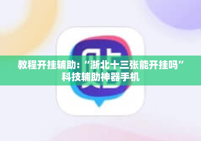 教程开挂辅助:“浙北十三张能开挂吗”科技辅助神器手机