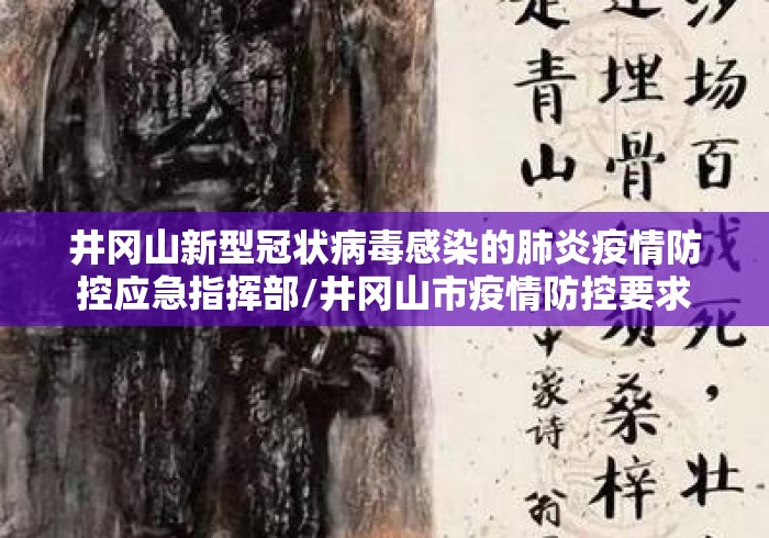 井冈山新型冠状病毒感染的肺炎疫情防控应急指挥部/井冈山市疫情防控要求 井冈山新型冠状病毒感染的肺炎疫情防控应急指挥部/井冈山市疫情防控要求