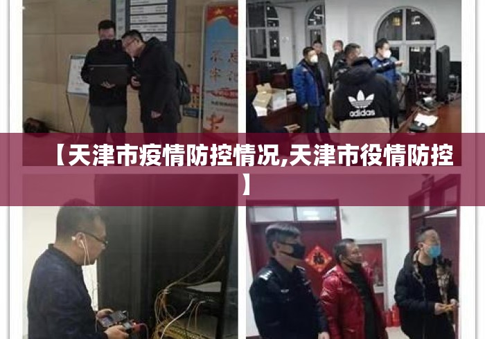 【天津市疫情防控情况,天津市役情防控】 【天津市疫情防控情况,天津市役情防控】
