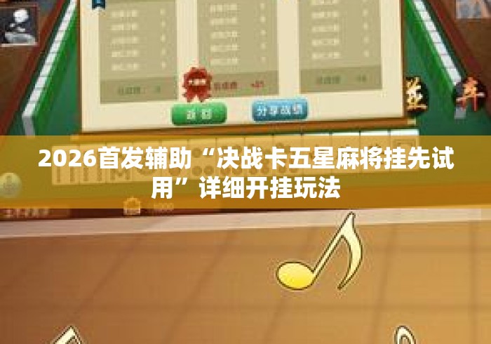 2026首发辅助“决战卡五星麻将挂先试用”详细开挂玩法
