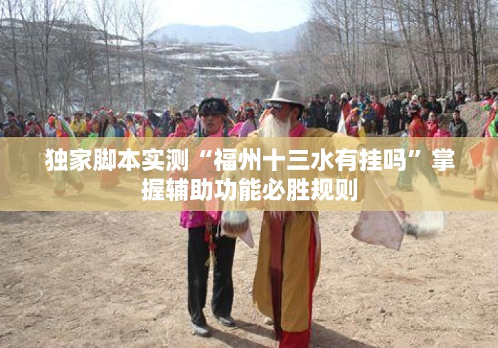 独家脚本实测“福州十三水有挂吗	”掌握辅助功能必胜规则