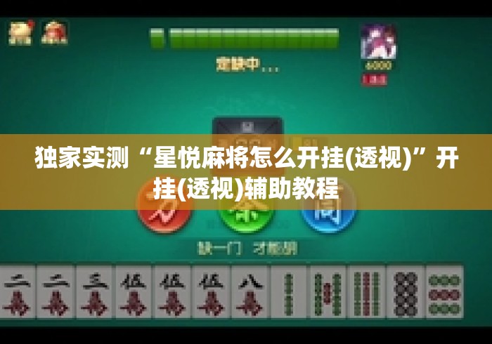 独家实测“星悦麻将怎么开挂(透视)	”开挂(透视)辅助教程