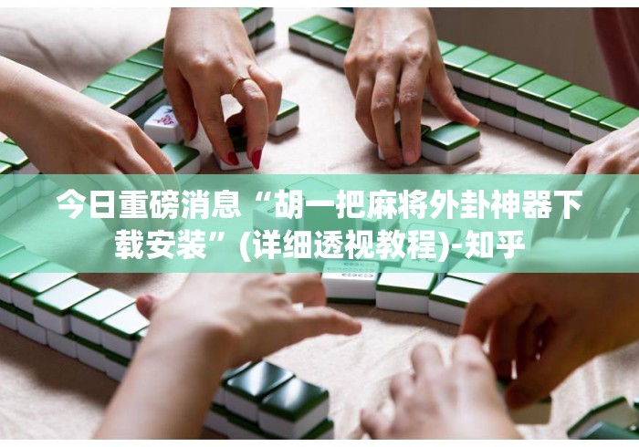 今日重磅消息“胡一把麻将外卦神器下载安装”(详细透视教程)-知乎