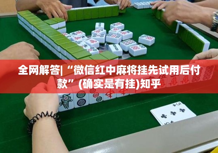 全网解答|“微信红中麻将挂先试用后付款”(确实是有挂)知乎