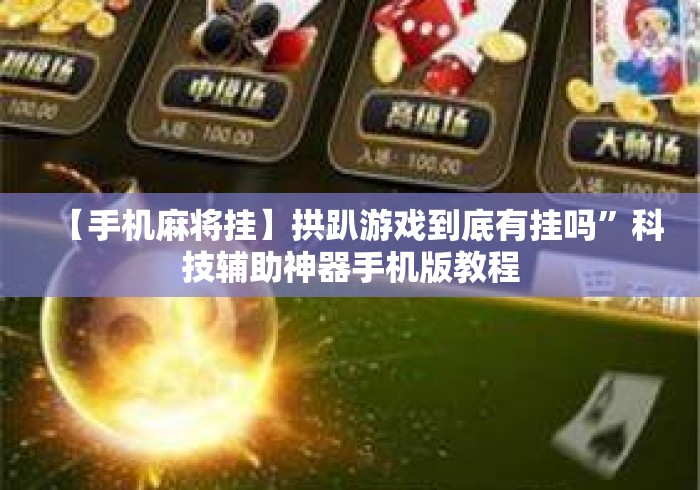 【手机麻将挂】拱趴游戏到底有挂吗”科技辅助神器手机版教程