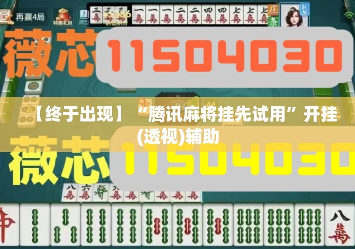 【终于出现】“腾讯麻将挂先试用”开挂(透视)辅助