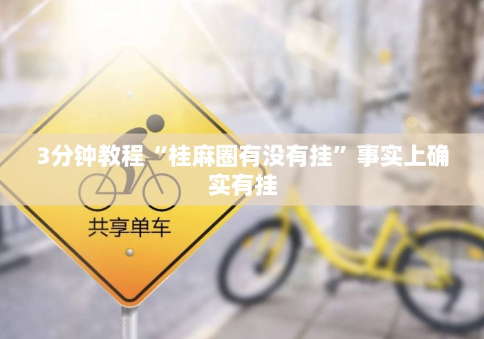 3分钟教程“桂麻圈有没有挂	”事实上确实有挂