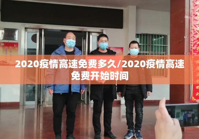 2020疫情高速免费多久/2020疫情高速免费开始时间 2020疫情高速免费多久/2020疫情高速免费开始时间