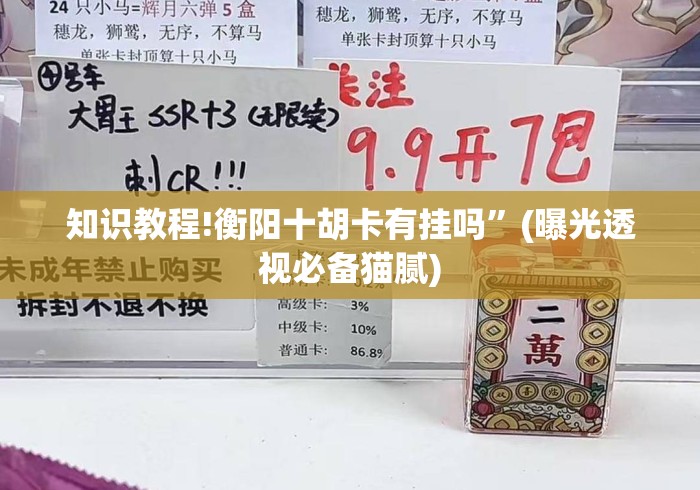 知识教程!衡阳十胡卡有挂吗”(曝光透视必备猫腻)