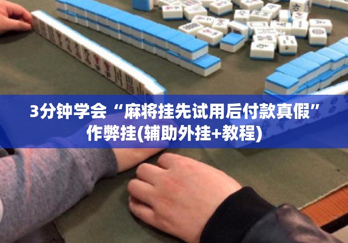 3分钟学会“麻将挂先试用后付款真假”作弊挂(辅助外挂+教程)