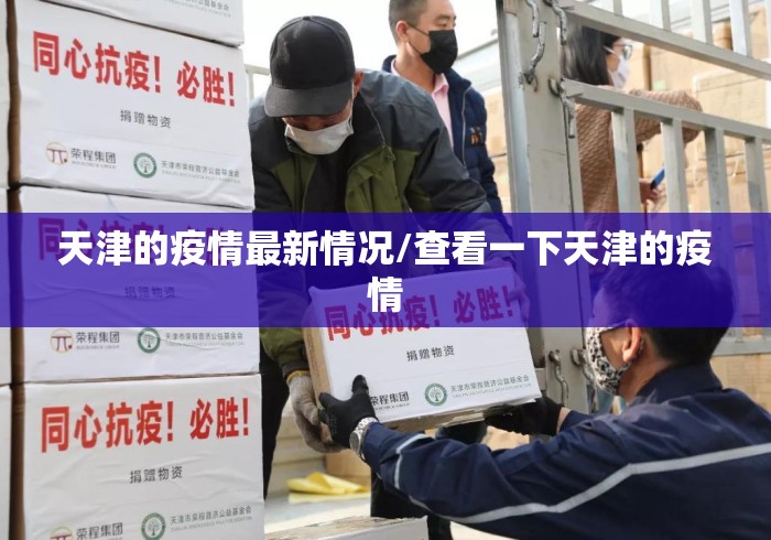 天津的疫情最新情况/查看一下天津的疫情 天津的疫情最新情况/查看一下天津的疫情