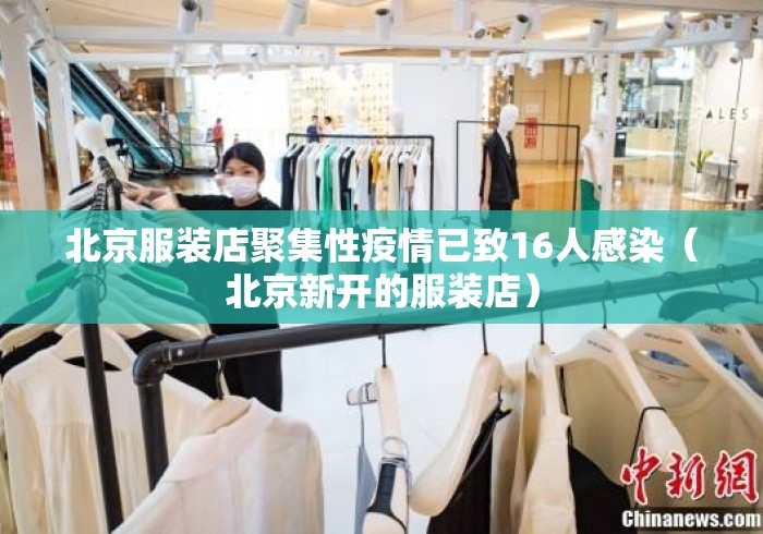 北京服装店聚集性疫情已致16人感染(北京新开的服装店) 北京服装店聚集性疫情已致16人感染(北京新开的服装店)