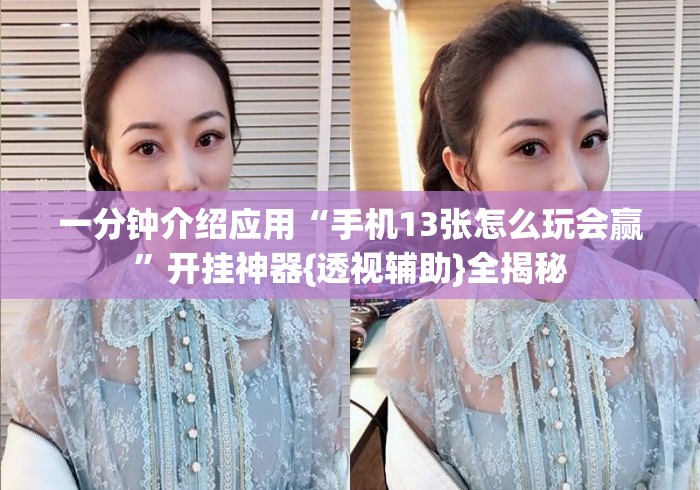 一分钟介绍应用“手机13张怎么玩会赢”开挂神器{透视辅助}全揭秘
