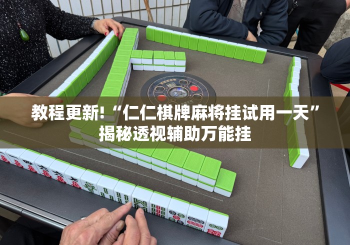 教程更新!“仁仁棋牌麻将挂试用一天	”揭秘透视辅助万能挂