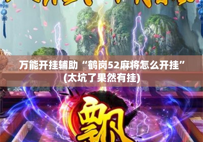 万能开挂辅助“鹤岗52麻将怎么开挂	”(太坑了果然有挂)
