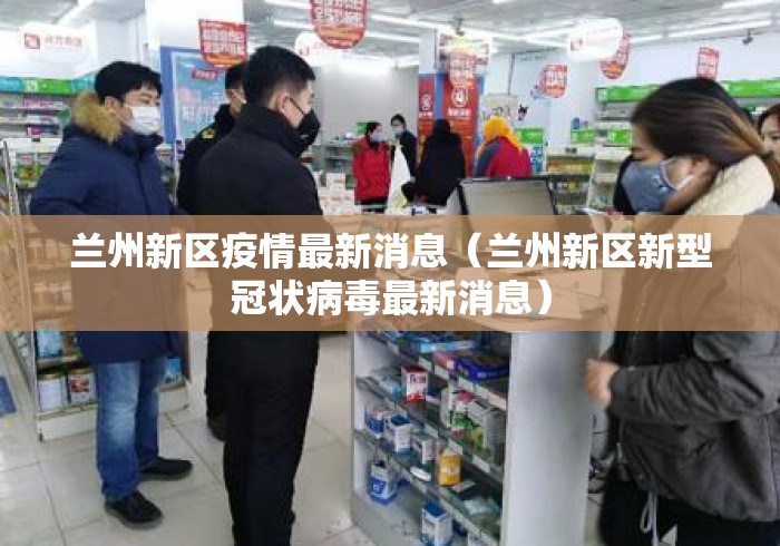 兰州新区疫情最新消息（兰州新区新型冠状病毒最新消息）