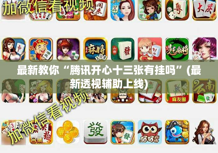 最新教你“腾讯开心十三张有挂吗”(最新透视辅助上线)