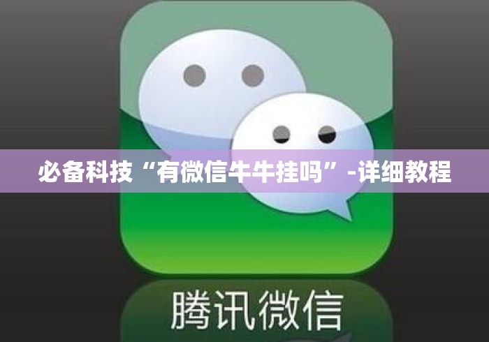 必备科技“有微信牛牛挂吗”-详细教程