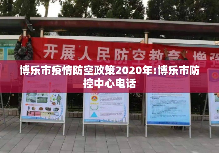 博乐市疫情防空政策2020年:博乐市防控中心电话 博乐市疫情防空政策2020年:博乐市防控中心电话