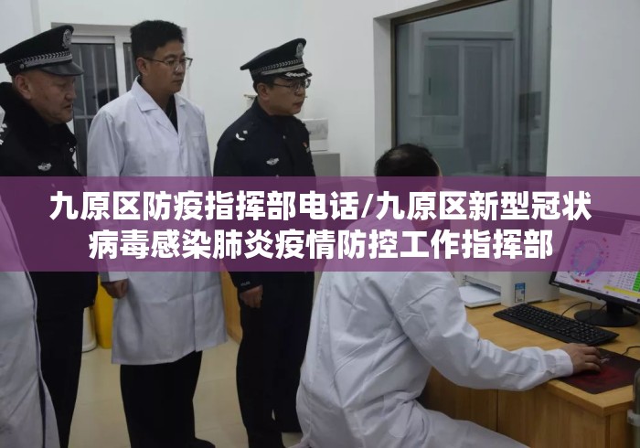 九原区防疫指挥部电话/九原区新型冠状病毒感染肺炎疫情防控工作指挥部