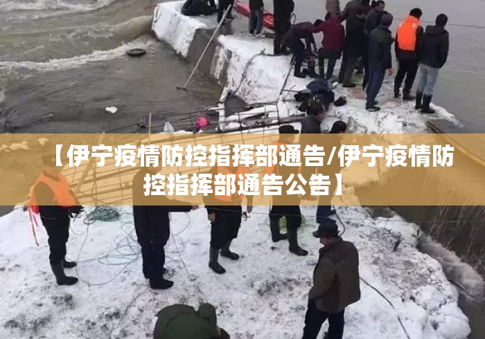 【伊宁疫情防控指挥部通告/伊宁疫情防控指挥部通告公告】 【伊宁疫情防控指挥部通告/伊宁疫情防控指挥部通告公告】
