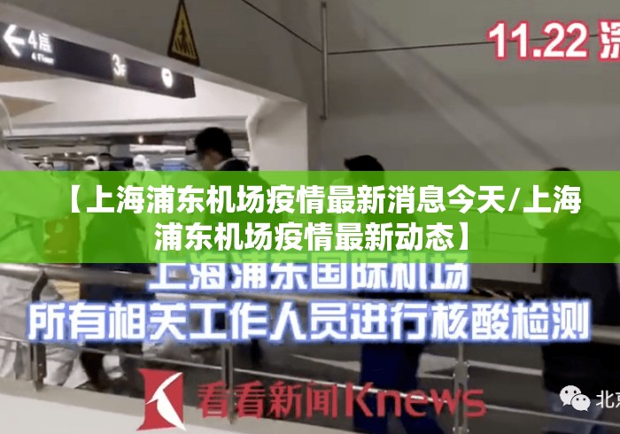 【上海浦东机场疫情最新消息今天/上海浦东机场疫情最新动态】 【上海浦东机场疫情最新消息今天/上海浦东机场疫情最新动态】