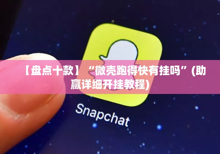 【盘点十款】“微壳跑得快有挂吗	”(助赢详细开挂教程)