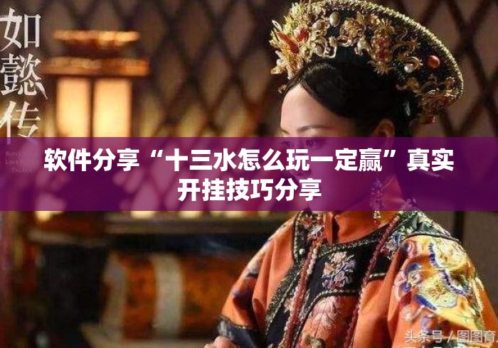 软件分享“十三水怎么玩一定赢”真实开挂技巧分享