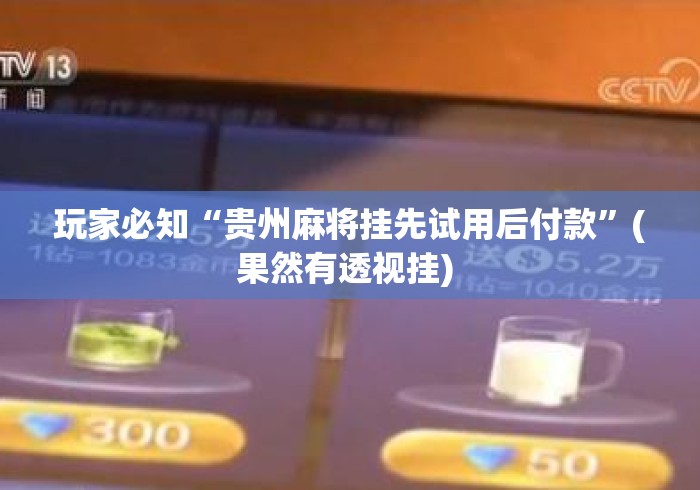 玩家必知“贵州麻将挂先试用后付款	”(果然有透视挂) 