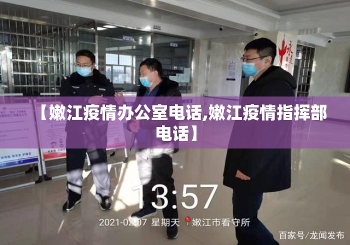 【嫩江疫情办公室电话,嫩江疫情指挥部电话】