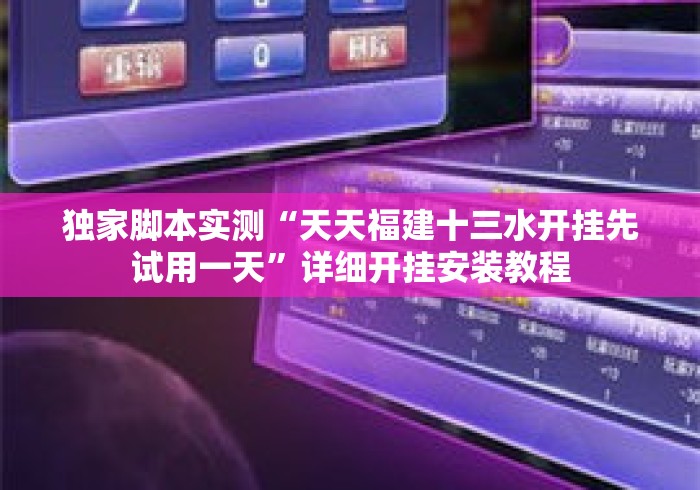 独家脚本实测“天天福建十三水开挂先试用一天”详细开挂安装教程