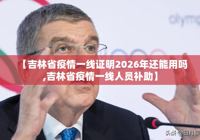 【吉林省疫情一线证明2026年还能用吗,吉林省疫情一线人员补助】