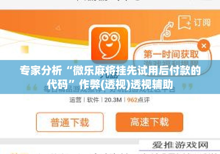 专家分析“微乐麻将挂先试用后付款的代码	”作弊(透视)透视辅助