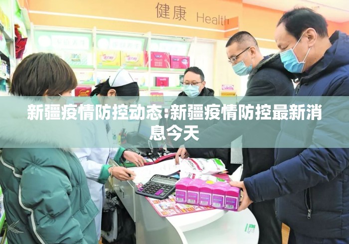 新疆疫情防控动态:新疆疫情防控最新消息今天