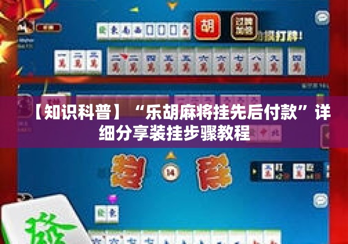 【知识科普】“乐胡麻将挂先后付款	”详细分享装挂步骤教程